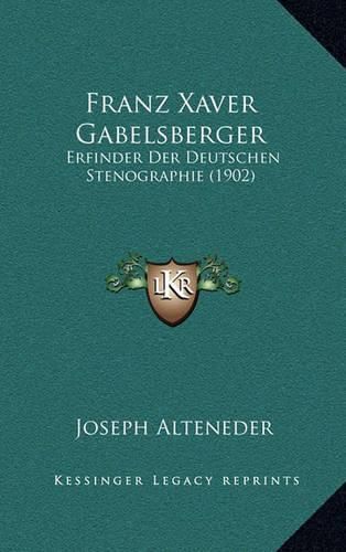 Cover image for Franz Xaver Gabelsberger: Erfinder Der Deutschen Stenographie (1902)