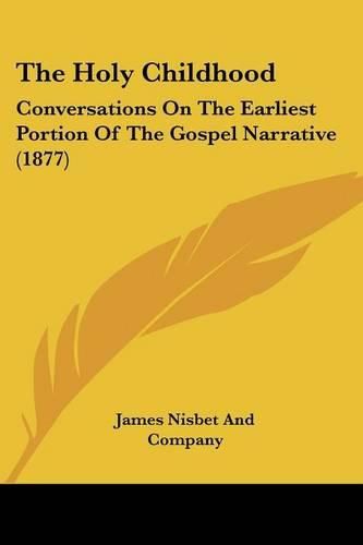 The Holy Childhood: Conversations on the Earliest Portion of the Gospel Narrative (1877)