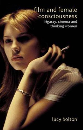 Cover image for Film and Female Consciousness: Irigaray, Cinema and Thinking Women