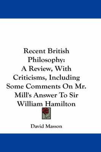Cover image for Recent British Philosophy: A Review, with Criticisms, Including Some Comments on Mr. Mill's Answer to Sir William Hamilton