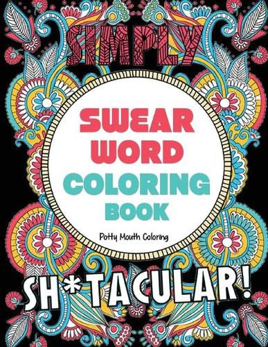 Cover image for Swear Word Coloring Book: 40 Sh*tacular Sweary Designs for Adults - Sweary Mandalas, Sweary Animals & Flowers: Color Your Stress Away!