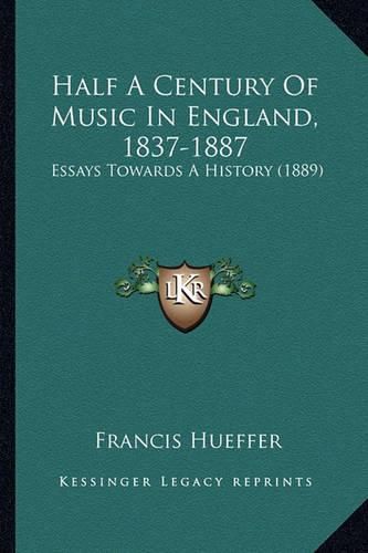 Half a Century of Music in England, 1837-1887: Essays Towards a History (1889)