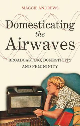 Cover image for Domesticating the Airwaves: Broadcasting, Domesticity and Femininity