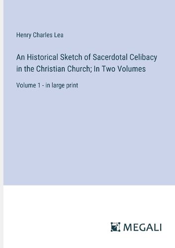 Cover image for An Historical Sketch of Sacerdotal Celibacy in the Christian Church; In Two Volumes