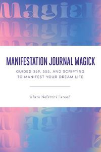 Cover image for Manifestation Journal Magick: Guided 369, 555, and Scripting to Manifest Your Dream Life