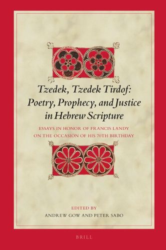 Cover image for Tzedek, Tzedek Tirdof: Poetry, Prophecy, and Justice in Hebrew Scripture: Essays in Honor of Francis Landy on the Occasion of his 70th Birthday