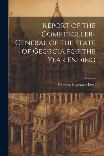 Cover image for Report of the Comptroller-General of the State of Georgia for the Year Ending