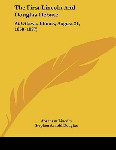 The First Lincoln and Douglas Debate: At Ottawa, Illinois, August 21, 1858 (1897)