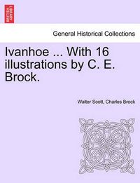 Cover image for Ivanhoe ... with 16 Illustrations by C. E. Brock.