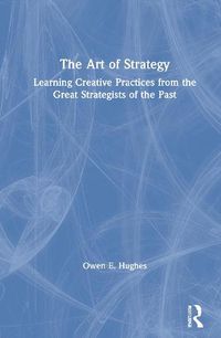 Cover image for The Art of Strategy: Learning Creative Practices from the Great Strategists of the Past