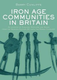 Cover image for Iron Age Communities in Britain: An Account of England, Scotland and Wales from the Seventh Century BC until the Roman Conquest