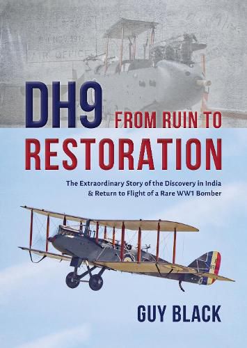 Cover image for DH9: From Ruin to Restoration: The Extraordinary Story of the Discovery in India and Return to Flight of a Rare WWI Bomber