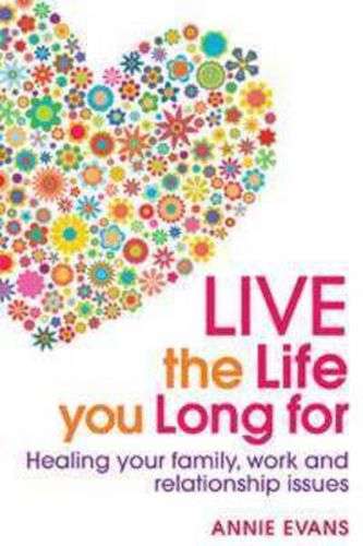 Cover image for Live the Life You Long For: Healing your family, work and relationship issues