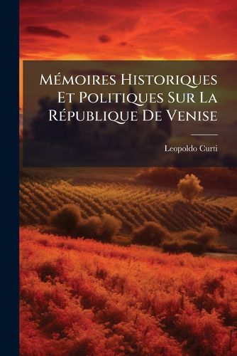 Cover image for Mmoires Historiques Et Politiques Sur La Rpublique de Venise: Rdigs En 1792