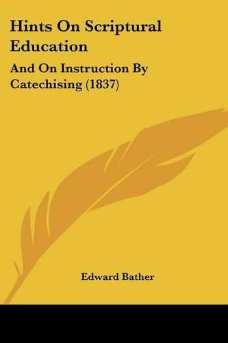 Cover image for Hints On Scriptural Education: And On Instruction By Catechising (1837)