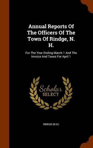 Cover image for Annual Reports of the Officers of the Town of Rindge, N. H.: For the Year Ending March 1 and the Invoice and Taxes for April 1