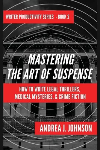 Cover image for Mastering the Art of Suspense: How to Write Legal Thrillers, Medical Mysteries, & Crime Fiction