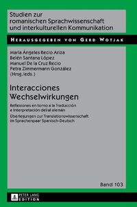 Cover image for Interacciones / Wechselwirkungen: Reflexiones En Torno a la Traduccion E Interpretacion Del/Al Aleman / Ueberlegungen Zur Translationswissenschaft Im Sprachenpaar Spanisch-Deutsch