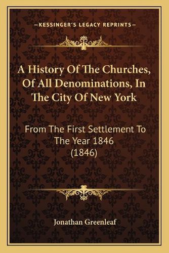 Cover image for A History of the Churches, of All Denominations, in the City of New York: From the First Settlement to the Year 1846 (1846)