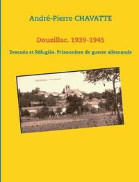 Cover image for Douzillac. 1939-1945: Evacues et Refugies. Prisonniers de guerre allemands