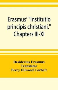 Cover image for Erasmus' Institutio principis christiani. Chapters III-XI