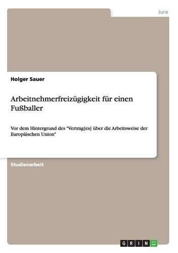 Cover image for Arbeitnehmerfreizugigkeit fur einen Fussballer: Vor dem Hintergrund des Vertrag[es] uber die Arbeitsweise der Europaischen Union