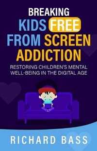 Cover image for Breaking Kids Free from Screen Addiction