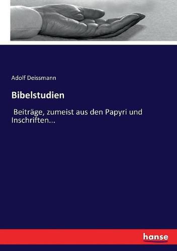 Bibelstudien: Beitrage, zumeist aus den Papyri und Inschriften...