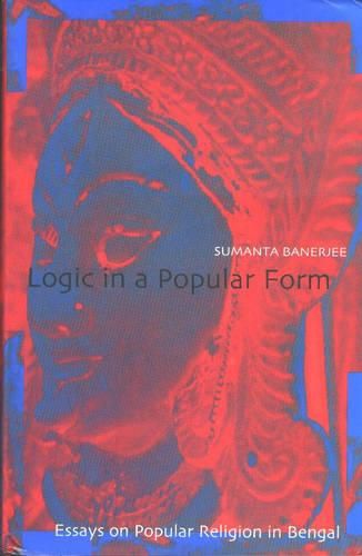 Cover image for Logic in a Popular Form Essays on Popular Religion in Bengal