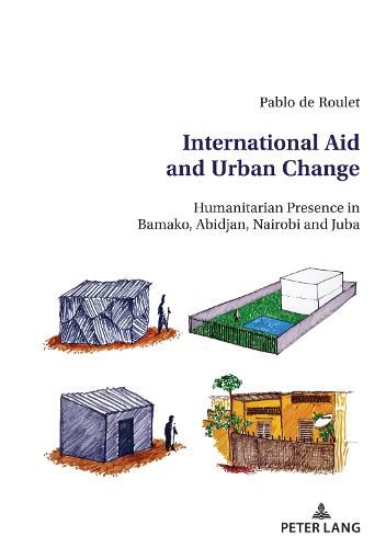 Cover image for International Aid and Urban Change: Humanitarian Presence in Bamako, Abidjan, Nairobi and Juba