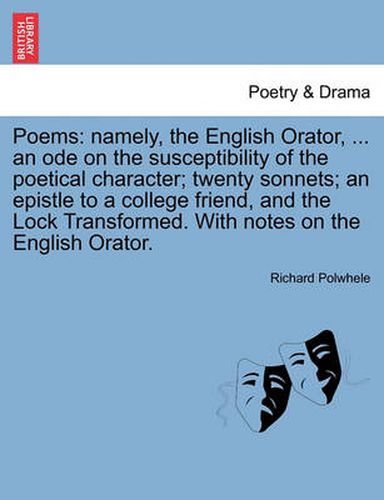 Cover image for Poems: Namely, the English Orator, ... an Ode on the Susceptibility of the Poetical Character; Twenty Sonnets; An Epistle to a College Friend, and the Lock Transformed. with Notes on the English Orator.