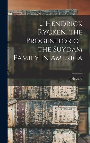 Cover image for ... Hendrick Rycken, the Progenitor of the Suydam Family in America