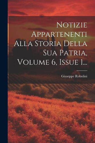 Cover image for Notizie Appartenenti Alla Storia Della Sua Patria, Volume 6, Issue 1...