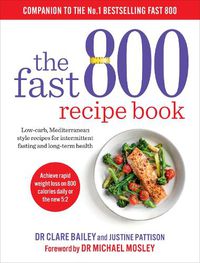 Cover image for The Fast 800 Recipe Book: Low-carb, Mediterranean style recipes for intermittent fasting and long-term health