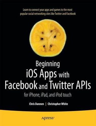 Beginning iOS Apps with Facebook and Twitter APIs: for iPhone, iPad, and iPod touch