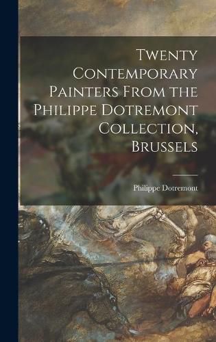 Cover image for Twenty Contemporary Painters From the Philippe Dotremont Collection, Brussels