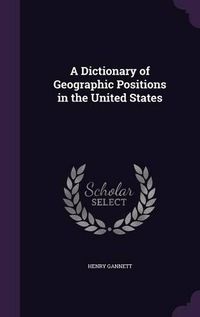 Cover image for A Dictionary of Geographic Positions in the United States