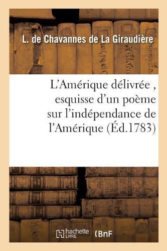 L'Amerique Delivree, Esquisse d'Un Poeme Sur l'Independance de l'Amerique