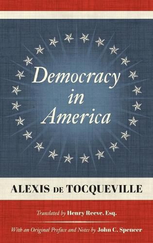 Democracy in America (1838): Translated by Henry Reeve, Esq. With an Original Preface and Notes by John C. Spencer