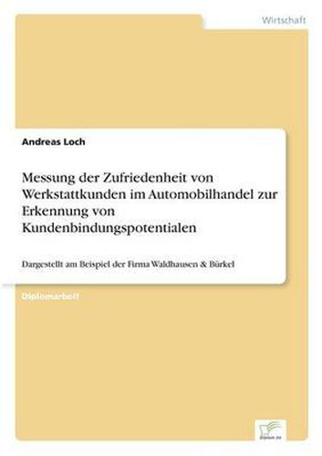 Cover image for Messung der Zufriedenheit von Werkstattkunden im Automobilhandel zur Erkennung von Kundenbindungspotentialen: Dargestellt am Beispiel der Firma Waldhausen & Burkel