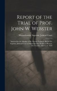 Cover image for Report of the Trial of Prof. John W. Webster