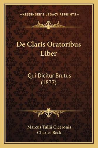 de Claris Oratoribus Liber: Qui Dicitur Brutus (1837)