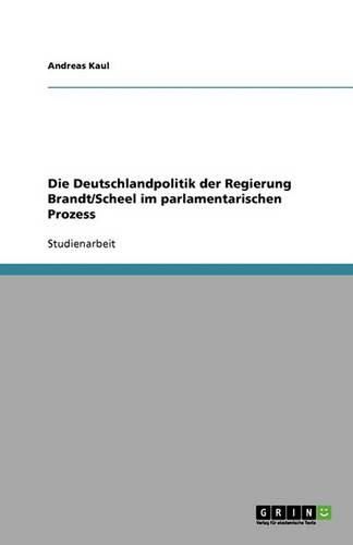 Cover image for Die Deutschlandpolitik der Regierung Brandt/Scheel im parlamentarischen Prozess