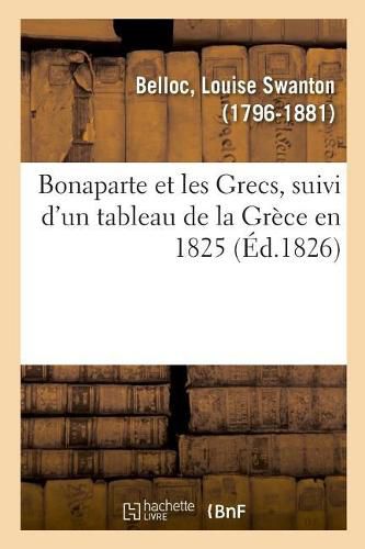 Bonaparte Et Les Grecs, Suivi d'Un Tableau de la Grece En 1825
