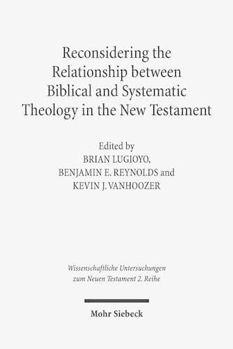 Cover image for Reconsidering the Relationship between Biblical and Systematic Theology in the New Testament: Essays by Theologians and New Testament Scholars