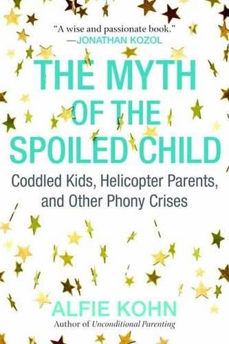 Cover image for The Myth of the Spoiled Child: Coddled Kids, Helicopter Parents, and Other Phony Crises