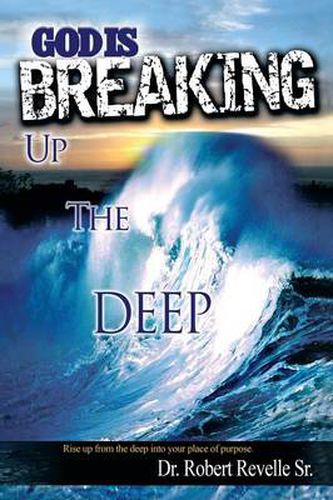 Cover image for God Is Breaking Up the Deep: Rise Up from the Deep Into Your Place of Purpose.