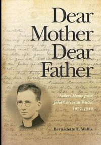 Cover image for Dear Mother Dear Father: Letters Home from John Corcoran Wallis 1927-1949