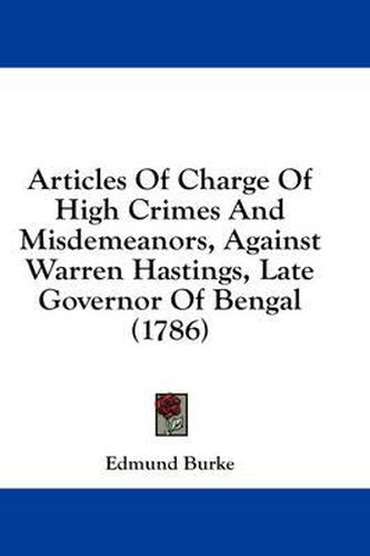 Cover image for Articles of Charge of High Crimes and Misdemeanors, Against Warren Hastings, Late Governor of Bengal (1786)
