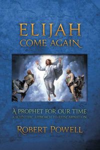 Cover image for Elijah Come Again: A Prophet for Our Time - A Scientific Approach to Reincarnation